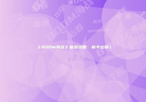 《BOOM海战》血泪攻略：新手必看！