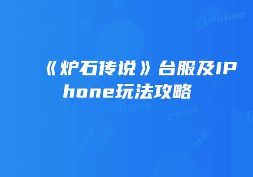 《炉石传说》台服及iPhone玩法攻略