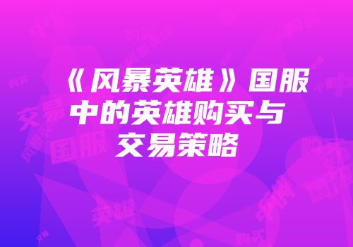 《风暴英雄》国服中的英雄购买与交易策略