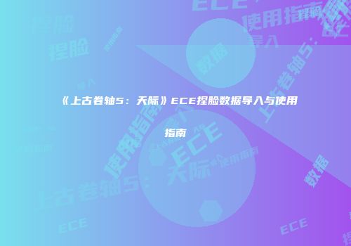 《上古卷轴5：天际》ECE捏脸数据导入与使用指南