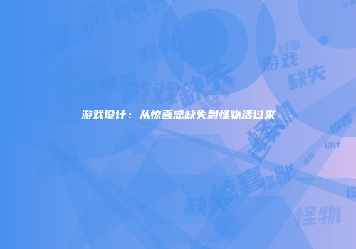 游戏设计：从惊喜感缺失到怪物活过来