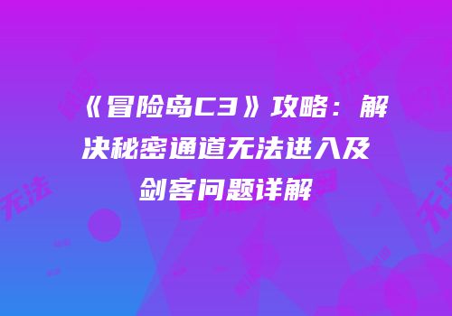 《冒险岛C3》攻略：解决秘密通道无法进入及剑客问题详解