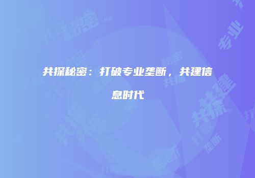 共探秘密：打破专业垄断，共建信息时代
