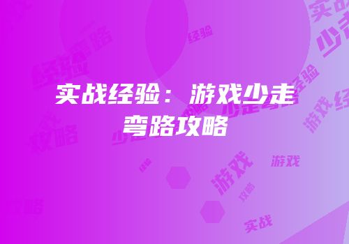 实战经验：游戏少走弯路攻略