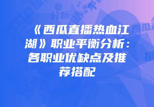 《西瓜直播热血江湖》职业平衡分析：各职业优缺点及推荐搭配