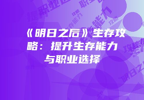 《明日之后》生存攻略：提升生存能力与职业选择