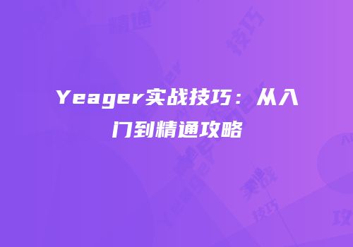 Yeager实战技巧：从入门到精通攻略