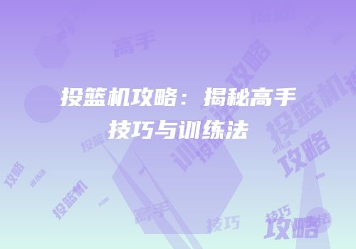 投篮机攻略：揭秘高手技巧与训练法