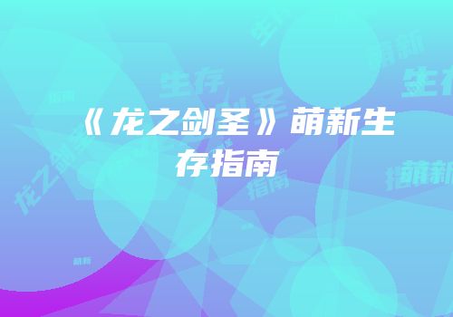 《龙之剑圣》萌新生存指南