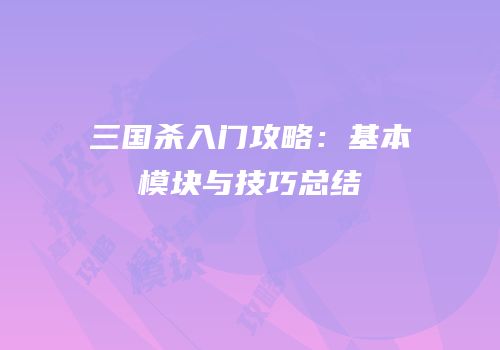 三国杀入门攻略：基本模块与技巧总结