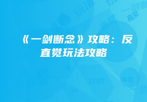 《一剑断念》攻略：反直觉玩法攻略