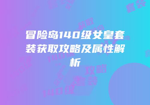冒险岛140级女皇套装获取攻略及属性解析
