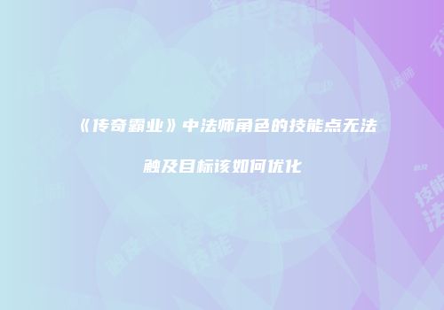 《传奇霸业》中法师角色的技能点无法触及目标该如何优化