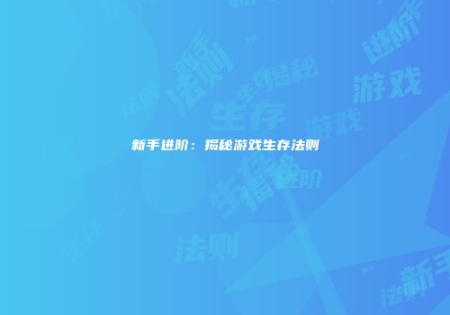 新手进阶：揭秘游戏生存法则