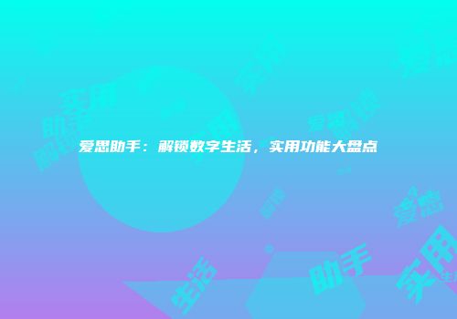 爱思助手：解锁数字生活，实用功能大盘点