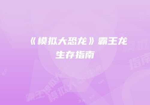 《模拟大恐龙》霸王龙生存指南
