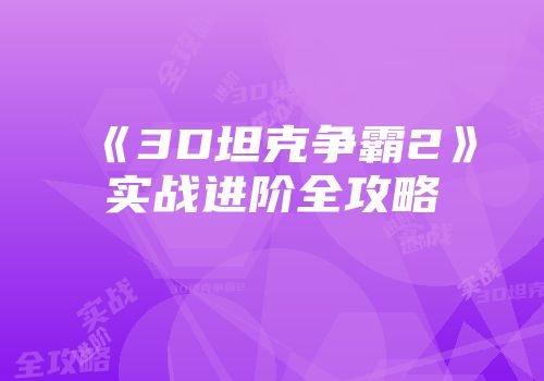《3D坦克争霸2》实战进阶全攻略