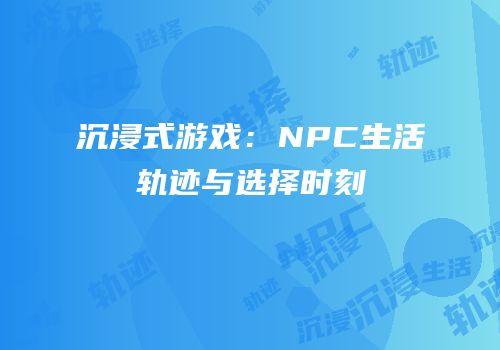 沉浸式游戏：NPC生活轨迹与选择时刻