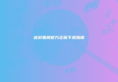 途游象棋官方正版下载指南