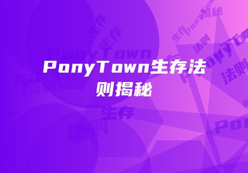 PonyTown生存法则揭秘