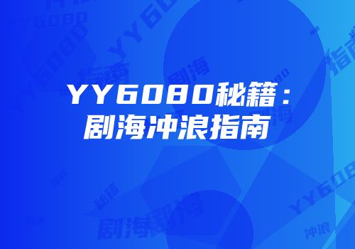 YY6080秘籍：剧海冲浪指南