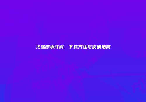 光遇脚本详解：下载方法与使用指南