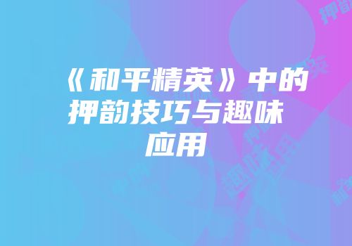 《和平精英》中的押韵技巧与趣味应用