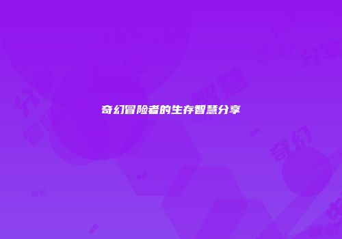 奇幻冒险者的生存智慧分享