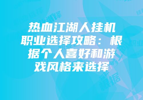 热血江湖人挂机职业选择攻略：根据个人喜好和游戏风格来选择