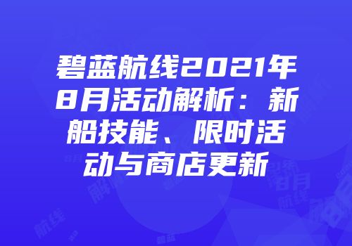 碧蓝航线2021年8月活动解析：新船技能、限时活动与商店更新