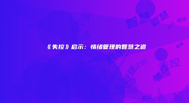 《失控》启示：情绪管理的智慧之道
