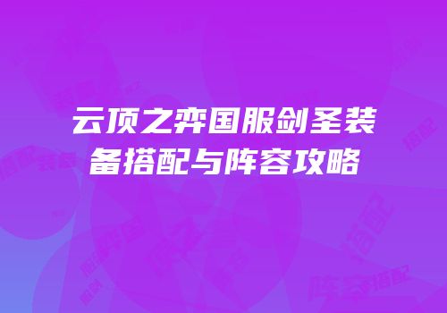 云顶之弈国服剑圣装备搭配与阵容攻略