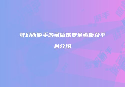 梦幻西游手游多版本安全解析及平台介绍