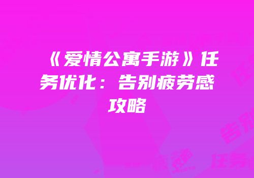 《爱情公寓手游》任务优化：告别疲劳感攻略