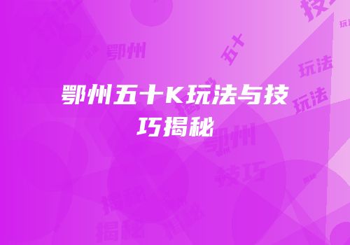 鄂州五十K玩法与技巧揭秘