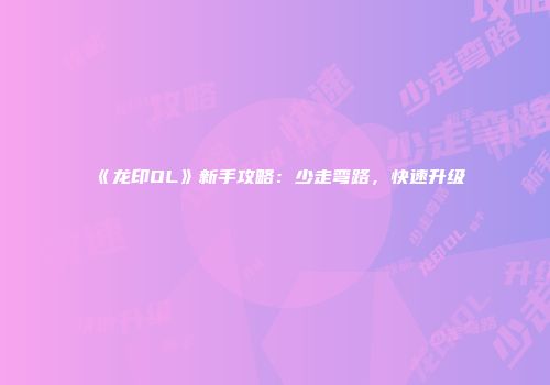 《龙印OL》新手攻略：少走弯路，快速升级