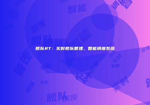 舰队RT：实时舰队管理，智能调度系统
