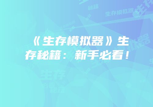 《生存模拟器》生存秘籍：新手必看！