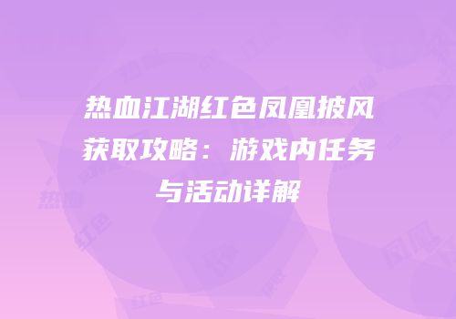 热血江湖红色凤凰披风获取攻略：游戏内任务与活动详解