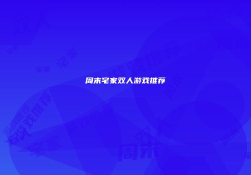 周末宅家双人游戏推荐