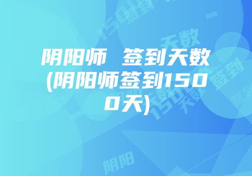 阴阳师 签到天数(阴阳师签到1500天)