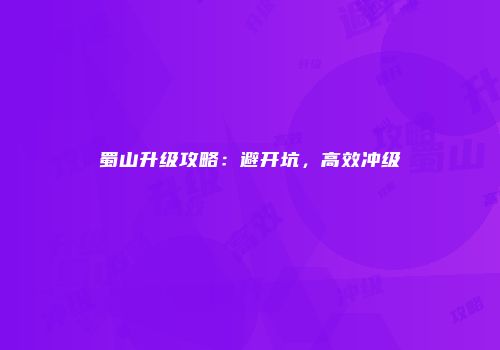 蜀山升级攻略：避开坑，高效冲级