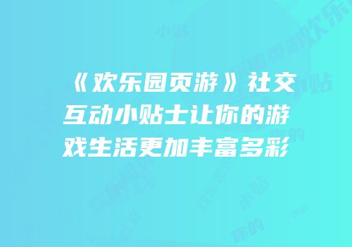 《欢乐园页游》社交互动小贴士让你的游戏生活更加丰富多彩