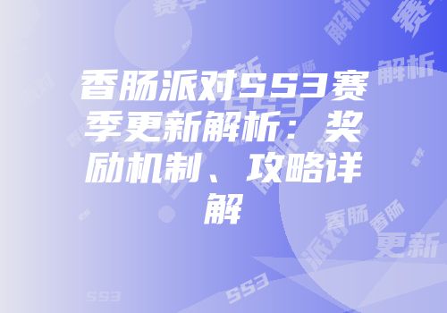 香肠派对SS3赛季更新解析：奖励机制、攻略详解