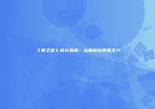 《舞之恋》成长指南：从萌新到舞团主力