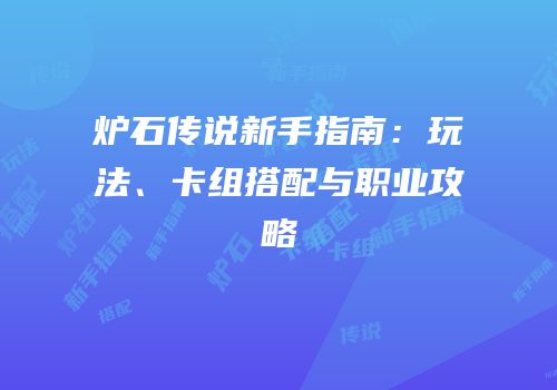 炉石传说新手指南：玩法、卡组搭配与职业攻略