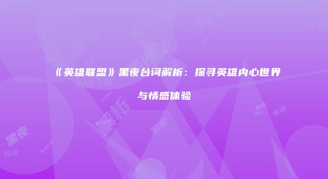 《英雄联盟》黑夜台词解析：探寻英雄内心世界与情感体验