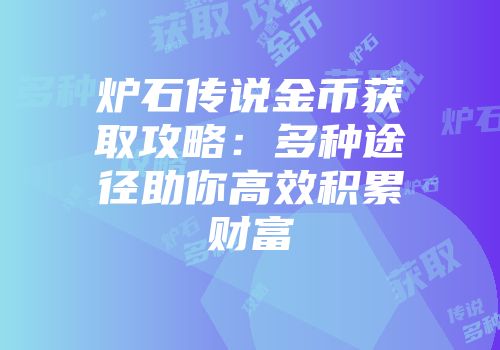 炉石传说金币获取攻略：多种途径助你高效积累财富