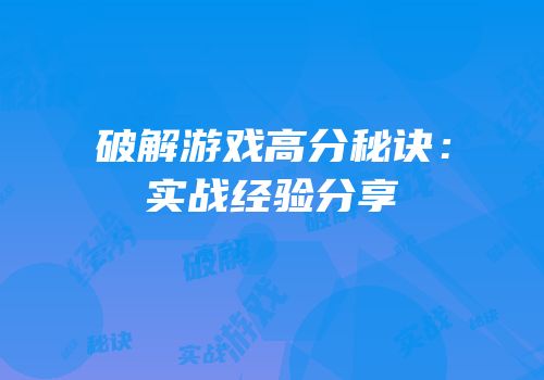 破解游戏高分秘诀：实战经验分享