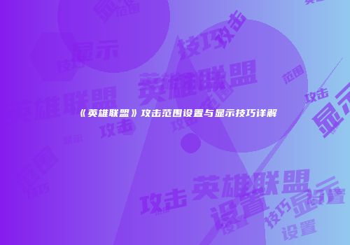 《英雄联盟》攻击范围设置与显示技巧详解